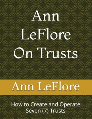 Book Cover: Ann Leflore - On Trusts: How to Create and Operate Seven (7) Trusts