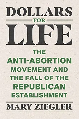 Book Cover: Dollars for Life: The Anti-Abortion Movement and the Fall of the Republican Establishment