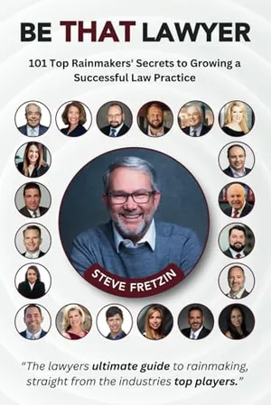 Book Cover: Be That Lawyer: 101 Top Rainmakers’ Secrets to Growing a Successful Law Practice