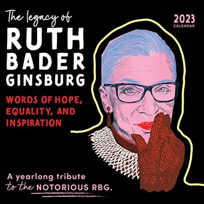 Book Cover: 2023 The Legacy of Ruth Bader Ginsburg Wall Calendar: Her Words of Hope, Equality and Inspiration ― A yearlong tribute to the notorious RBG (12-Month Art Calendar)