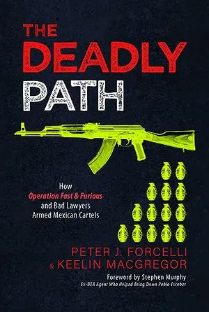 Book Cover: The Deadly Path: How Operation Fast & Furious and Bad Lawyers Armed Mexican Cartels