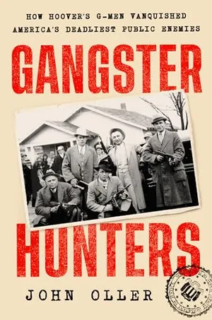 Book Cover: Gangster Hunters: How Hoover's G-men Vanquished America's Deadliest Public Enemies