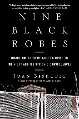 Book Cover: Nine Black Robes: Inside the Supreme Court's Drive to the Right and Its Historic Consequences