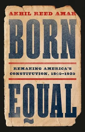 Book Cover: Born Equal: Remaking America’s Constitution, 1840–1920