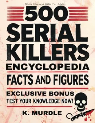 Book Cover: 500 Serial Killers Encyclopedia Facts and Figures (White Elephant Gifts for Adult)