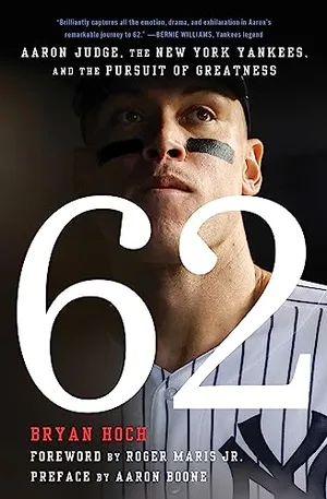 Book Cover: 62: Aaron Judge, the New York Yankees, and the Pursuit of Greatness