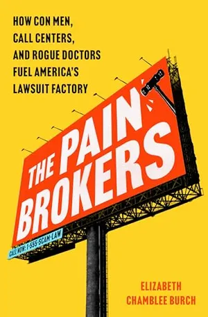Book Cover: The Pain Brokers: How Con Men, Call Centers, and Rogue Doctors Fuel America's Lawsuit Factory