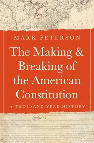 The Making and Breaking of the American Constitution: A Thousand-Year History Book Cover: The Making and Breaking of the American Constitution: A Thousand-Year History