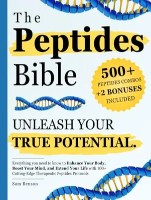 Book Cover: The Peptides Bible • Unleash Your True Potential: Everything you need to know to Enhance Your Body, Boost Your Mind, and Extend Your Life with 100+ Cutting-Edge Therapeutic Peptides Protocols