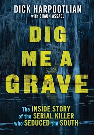 Book Cover: Dig Me a Grave: The Inside Story of the Serial Killer Who Seduced the South