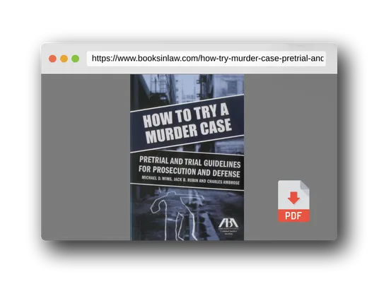 PDF Preview of the book How to Try a Murder Case: Pretrial and Trial Guidelines for Prosecution and Defense
