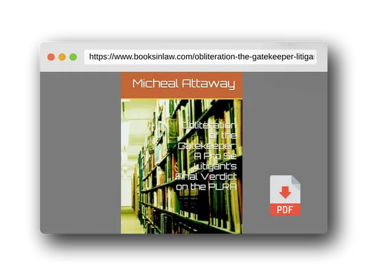 PDF Preview of the book Obliteration of the Gatekeeper: A Pro Se Litigant’s Final Verdict on the PLRA (My Journey through Hell and my redemption)