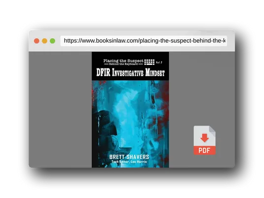 PDF Preview of the book Placing the Suspect Behind the Keyboard: DFIR Investigative Mindset