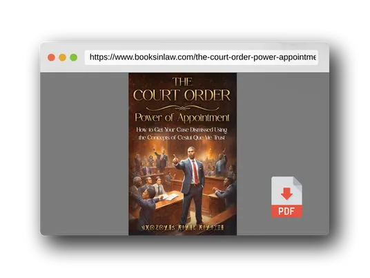 PDF Preview of the book THE COURT ORDER: POWER OF APPOINTMENT: How to Get Your Case Dismissed Using the Concepts of Cestui Que Vie Trust