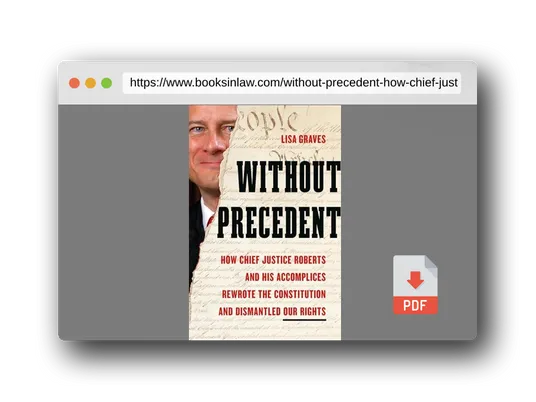 PDF Preview of the book Without Precedent: How Chief Justice Roberts and His Accomplices Rewrote the Constitution and Dismantled Our Rights