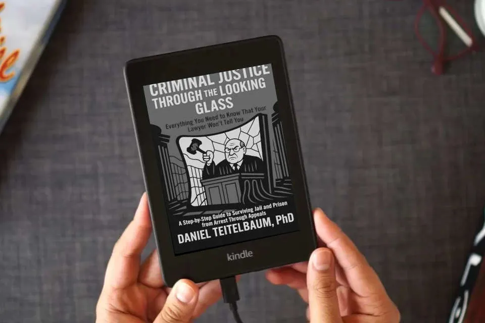 Read Online Criminal Justice Through the Looking Glass: Everything You Need to Know That Your Lawyer Won't Tell You - A Step-by-Step Guide to Surviving Jail and Prison from Arrest Through Appeals as a Kindle eBook