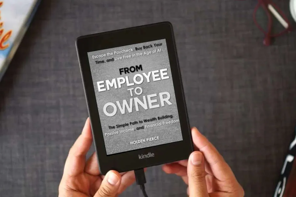 Read Online From Employee to Owner: The Simple Path to Wealth Building, Passive Income, and Financial Freedom—Escape the Paycheck, Buy Back Your Time, and Live Free in the Age of AI as a Kindle eBook
