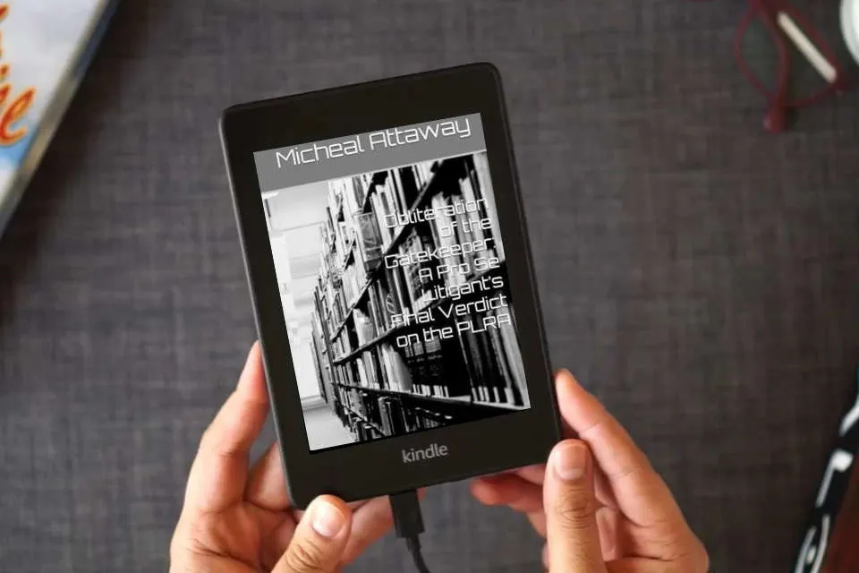 Read Online Obliteration of the Gatekeeper: A Pro Se Litigant’s Final Verdict on the PLRA (My Journey through Hell and my redemption) as a Kindle eBook