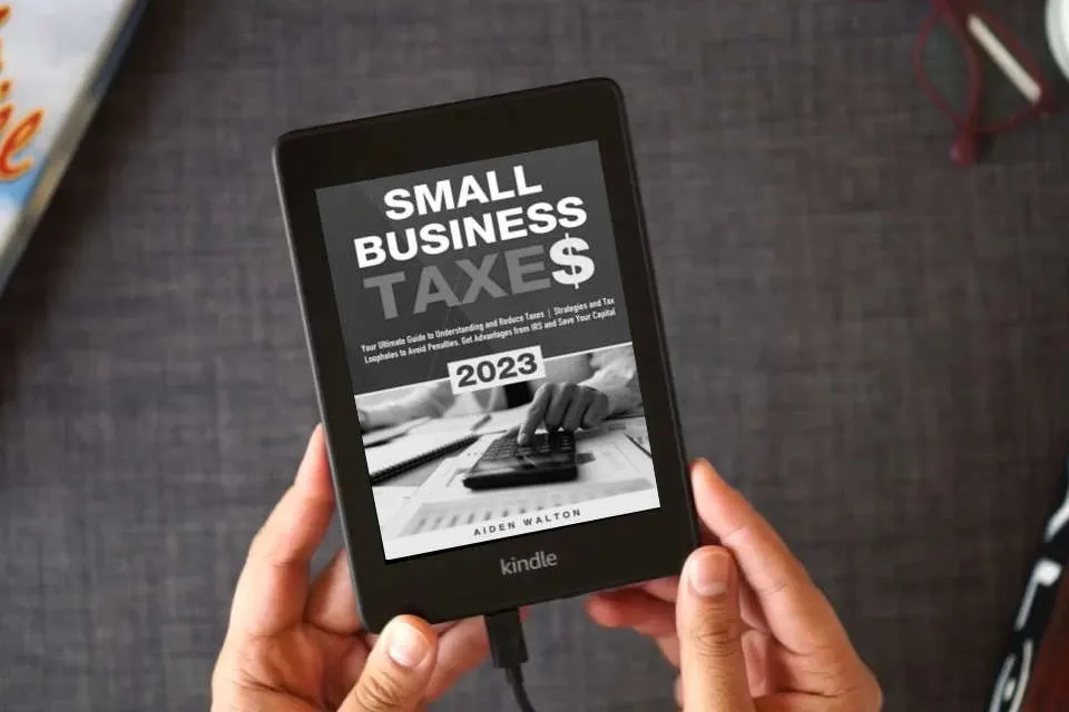 Read Online Small Business Taxes 2023: Your Ultimate Guide to Understanding and Reduce Taxes | Strategies and Tax Loopholes to Avoid Penalties, Get Advantages from IRS and Save Your Capital as a Kindle eBook